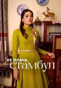 Не плачь, Стамбул 1 сезон